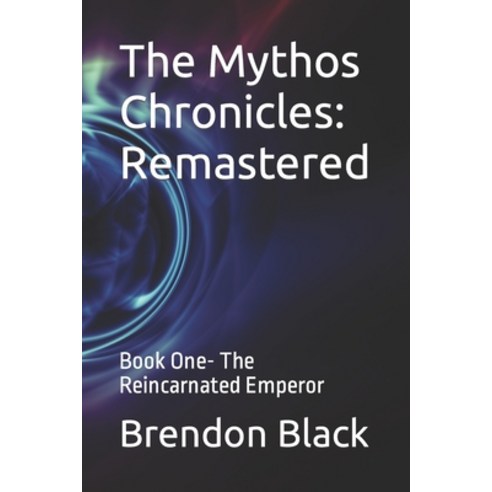 (영문도서) The Mythos Chronicles: Remastered: Book One- The Reincarnated Emperor Paperback, Independently Published, English, 9798396051966