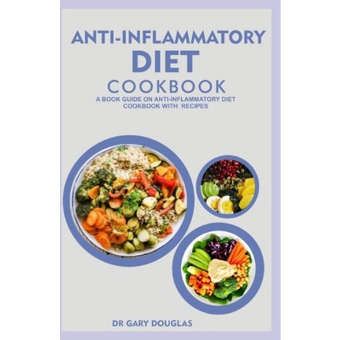 Anti-Inflammatory Diet Cookbook: A Book Guide on Anti-Inflammatory Cookbook with Recipes Paperback, Independently Published, English, 9798707927157