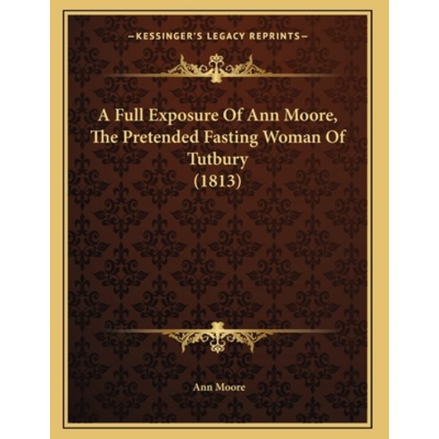 A Full Exposure Of Ann Moore The Pretended Fasting Woman Of Tutbury (1813) Paperback, Kessinger Publishing, English, 9781166406189
