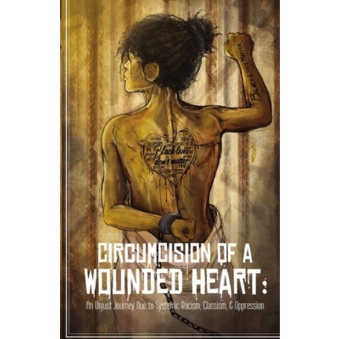 Circumcision of a Wounded Heart: An Unjust Journey Due to Systemic Racism Classism & Oppression Paperback, Lalita Yeldell-Sylvers, English, 9781736672310