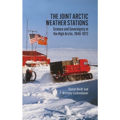 (영문도서) Joint Arctic Weather Stations: Science and Sovereignty in the High Arctic 1946-1972 Hardcover, University of Calgary Press, English, 9781773852768
