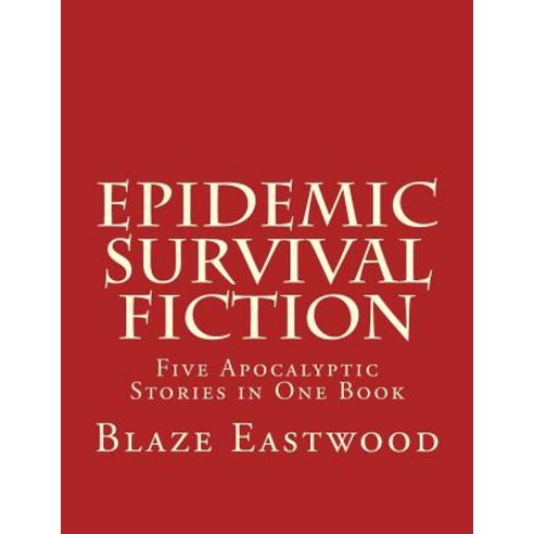 (영문도서) Epidemic Survival Fiction: Five Apocalyptic Stories in One Book Paperback, Createspace Independent Pub..., English, 9781976401855