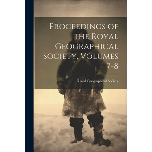 (영문도서) Proceedings of the Royal Geographical Society Volumes 7-8 Paperback, Legare Street Press, English, 9781022498112