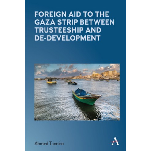 (영문도서) Foreign Aid to the Gaza Strip Between Trusteeship and De-Development Paperback, Anthem Press, English, 9781839985416