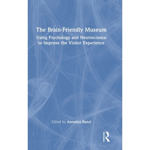 (영문도서) The Brain-Friendly Museum: Using Psychology and Neuroscience to Improve the Visitor Experience Hardcover, Routledge, English, 9781032303307
