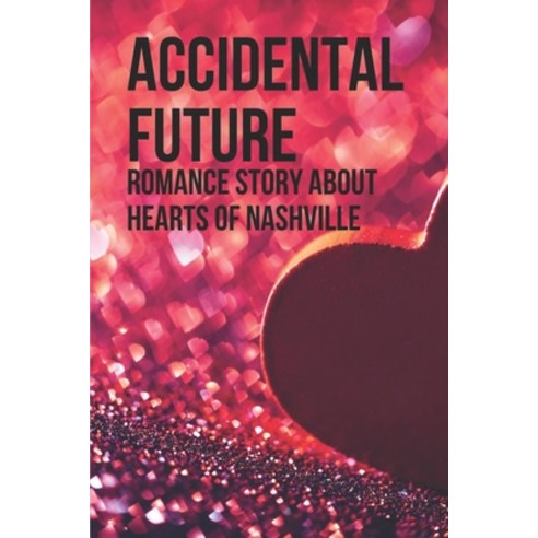 (영문도서) Accidental Future: Romance Story About Hearts Of Nashville: Hearts Of Nashville Series Paperback, Independently Published, English, 9798518956018