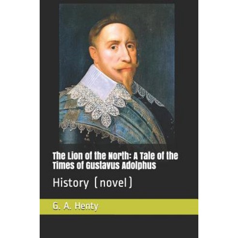 The Lion of the North: A Tale of the Times of Gustavus Adolphus: History (Novel) Paperback, Independently Published