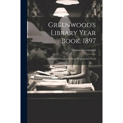 (영문도서) Greenwood''s Library Year Book. 1897: A Record Of General Library Progress And Work Paperback, Legare Street Press, English, 9781021559210