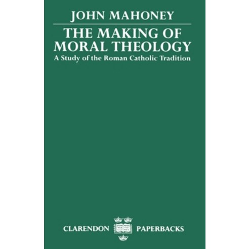 (영문도서) The Making of Moral Theology: A Study of the Roman Catholic Tradition Paperback, OUP Oxford, English, 9780198267300
