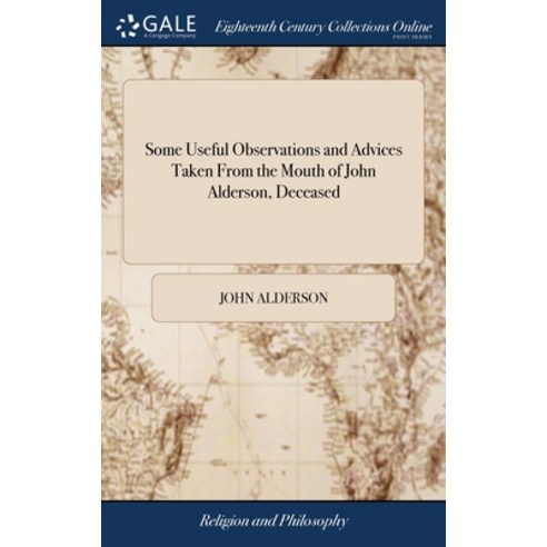 (영문도서) Some Useful Observations and Advices Taken From the Mouth of John Alderson Deceased: With a ... Hardcover, Gale Ecco, Print Editions, English, 9781379449010