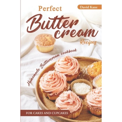 (영문도서) Perfect Buttercream Recipes: Homemade buttercream cookbook for cakes and cupcakes Paperback, Independently Published, English, 9798371695772