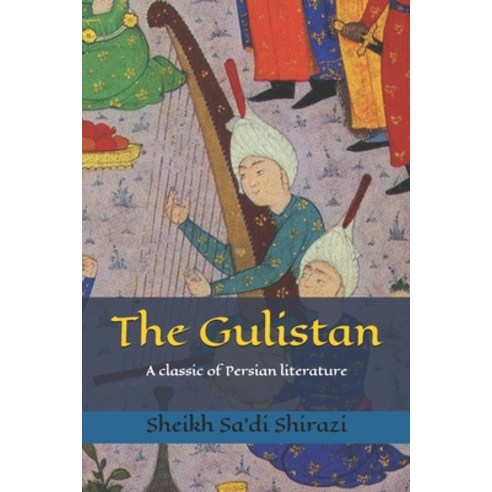 The Gulistan: A classic of Persian literature Paperback, Independently Published