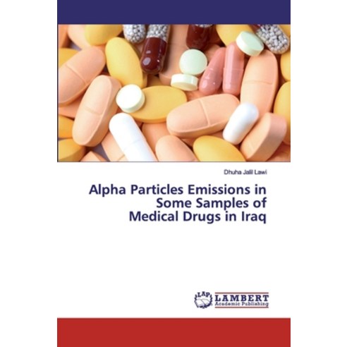 Alpha Particles Emissions in Some Samples of Medical Drugs in Iraq Paperback, LAP Lambert Academic Publis..., English, 9786139443536