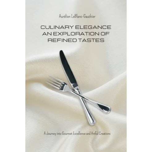 (영문도서) Culinary Elegance - An Exploration of Refined Tastes: A Journey into Gourmet Excellence and A... Paperback, Blurb, English, 9798210906403