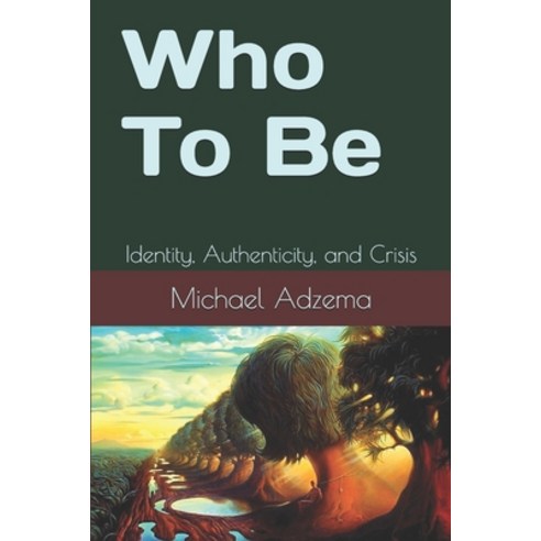 (영문도서) Who To Be: Identity Authenticity and Crisis Paperback, Createspace Independent Pub..., English, 9781984020222