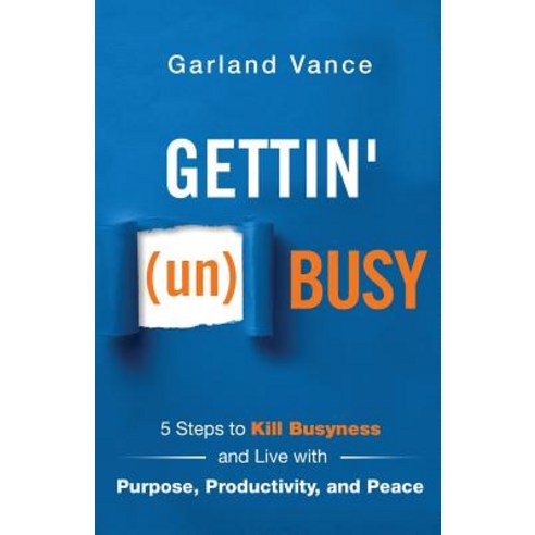 Gettin'' (un)Busy: 5 Steps to Kill Busyness and Live with Purpose Productivity and Peace Paperback, Author Academy Elite, English, 9781640855311