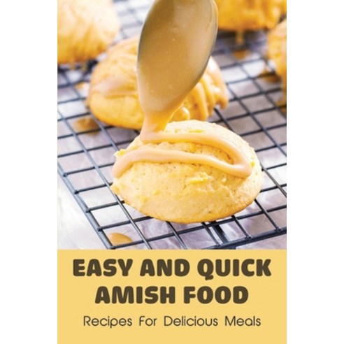 (영문도서) Easy And Quick Amish Food: Recipes For Delicious Meals: The Love Of Amish For Baking Paperback, Independently Published, English, 9798529827079