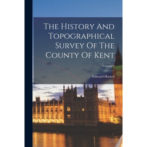 (영문도서) The History And Topographical Survey Of The County Of Kent; Volume 6 Paperback, Legare Street Press, English, 9781017492262