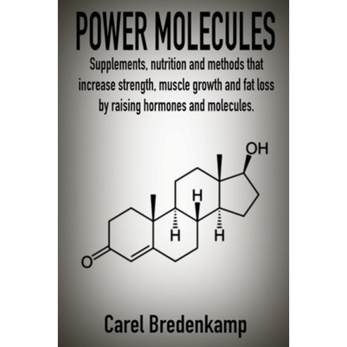 Power Molecules: Supplements nutrition and methods that increase strength muscle growth and fat lo... Paperback, Independently Published
