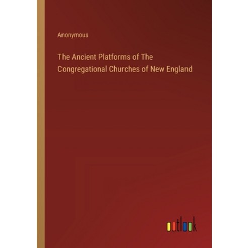 (영문도서) The Ancient Platforms of The Congregational Churches of New England Paperback, Outlook Verlag, English, 9783385123632