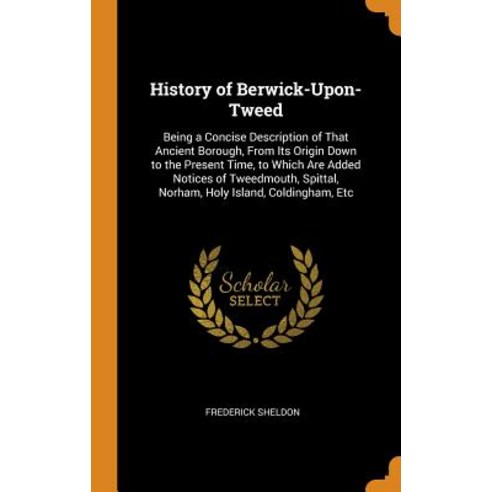 (영문도서) History of Berwick-Upon-Tweed: Being a Concise Description of That Ancient Borough From Its ... Hardcover, Franklin Classics, English, 9780341863373