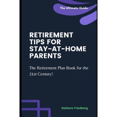 (영문도서) Retirement Tips for Stay-At-Home Parents: The Retirement Plan Book for the 21st Century! Paperback, Independently Published, English, 9798372283404