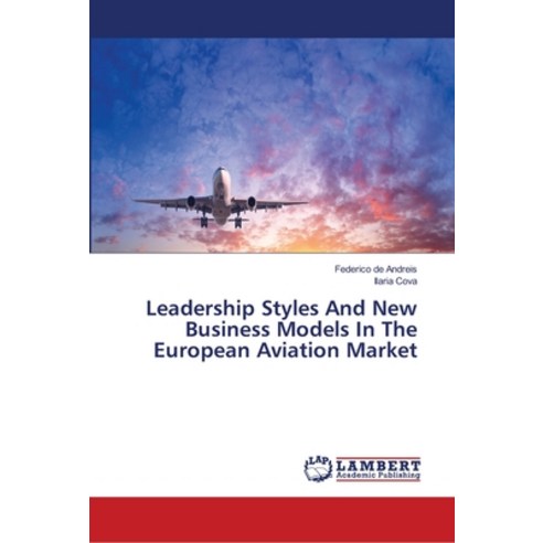 Leadership Styles And New Business Models In The European Aviation Market Paperback, LAP Lambert Academic Publis..., English, 9786139458196