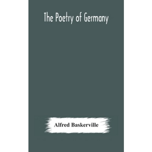 The poetry of Germany; consisting of selections from upwards of seventy of the most celebrated poets... Hardcover, Alpha Edition, English, 9789354176968
