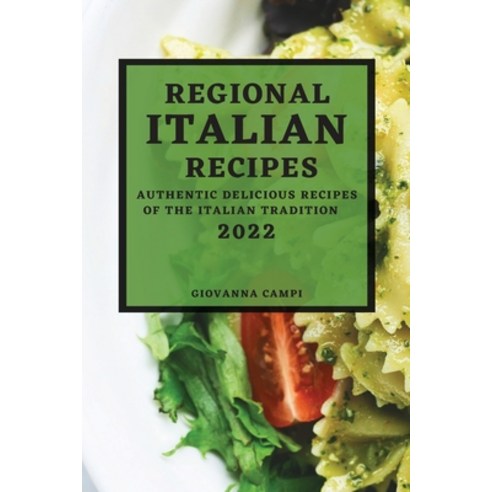 (영문도서) Regional Italian Recipes 2022: Authentic Delicious Recipes of the Italian Tradition Paperback, Giovanna Campi, English, 9781804500958