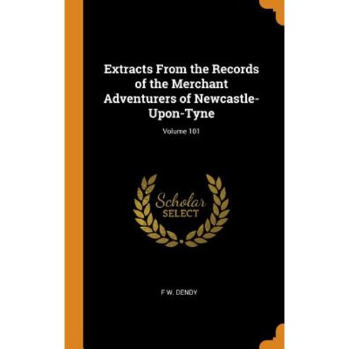 (영문도서) Extracts From the Records of the Merchant Adventurers of Newcastle-Upon-Tyne; Volume 101 Hardcover, Franklin Classics, English, 9780341932260
