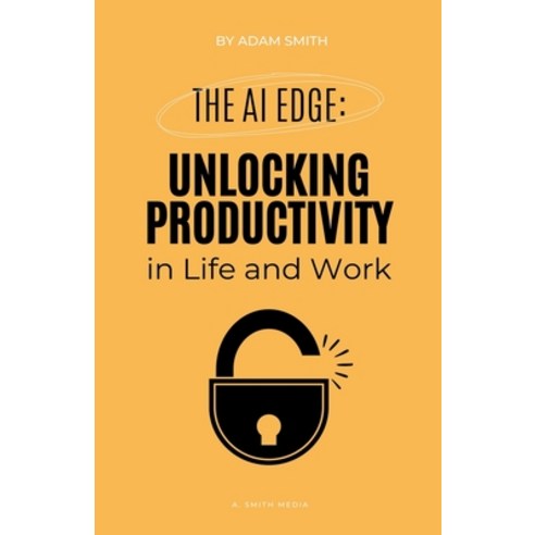(영문도서) The AI Edge: Unlocking Increased Productivity in Life and Work Paperback, A. Smith Media, English, 9798223965077