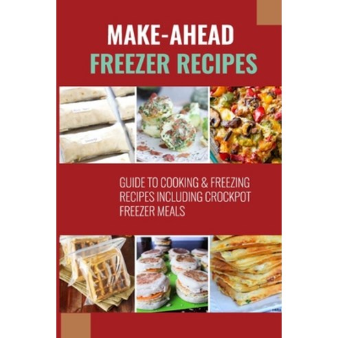 (영문도서) Make-Ahead Freezer Recipes: Guide To Cooking & Freezing Recipes Including Crockpot Freezer Me... Paperback, Independently Published, English, 9798524221667