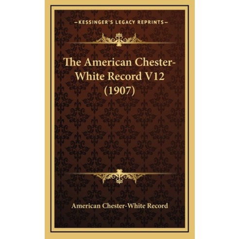 The American Chester-White Record V12 (1907) Hardcover, Kessinger Publishing
