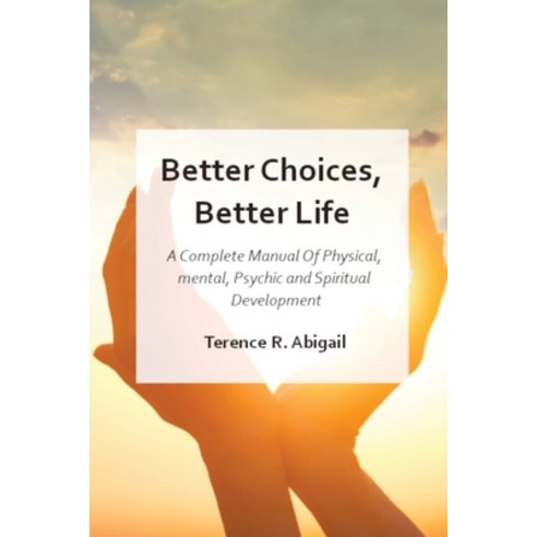 (영문도서) Better Choices Better Life: A Complete Manual Of Physical mental Psychic and Spiritual Dev... Paperback, Terence R. Abigail, English, 9781803470221