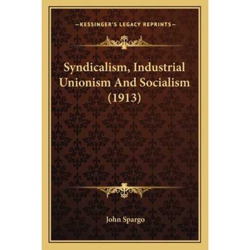 Syndicalism Industrial Unionism And Socialism (1913) Paperback, Kessinger Publishing