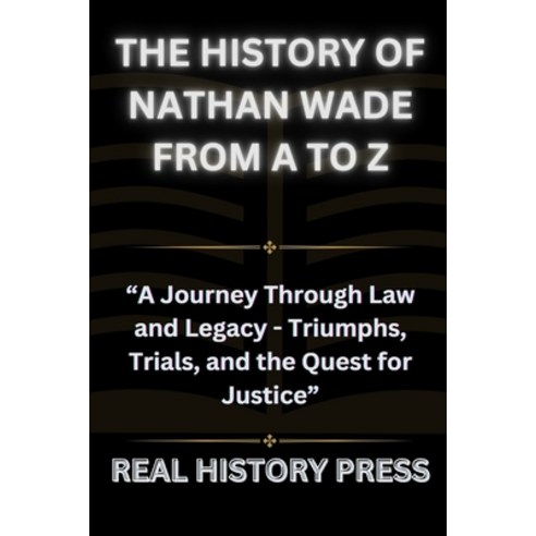 (영문도서) The History of Nathan Wade from A to Z: A Journey Through Law and Legacy - Triumph Trials a... Paperback, Independently Published, English, 9798320859088