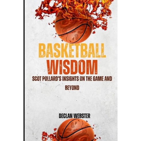 (영문도서) Basketball Wisdom: Scot Pollard''s Insights on the Game and Beyond Paperback, Independently Published, English, 9798876973634