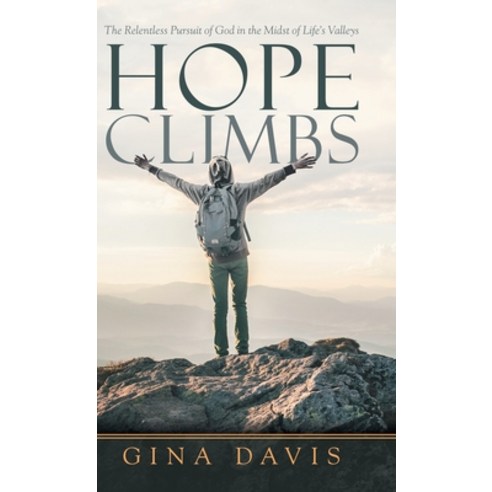 Hope Climbs: The Relentless Pursuit of God in the Midst of Life''s Valleys Hardcover, WestBow Press, English, 9781973683339