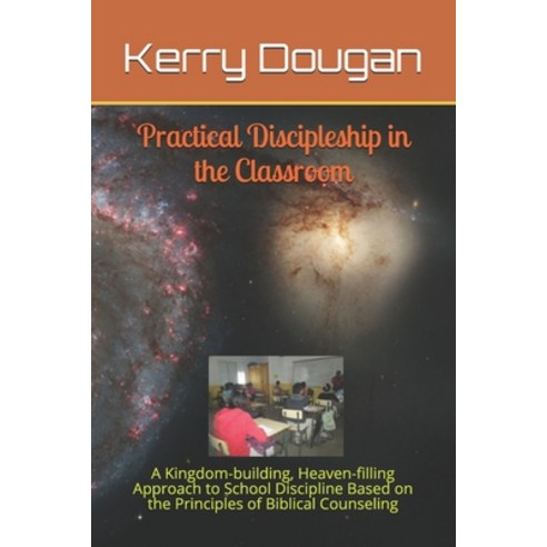 (영문도서) Practical Discipleship in the Classroom: A Kingdom-building Heaven-filling Approach to Schoo... Paperback, Independently Published, English, 9798732630824