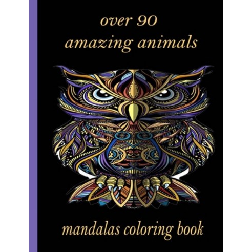 over 90 amazing animals mandalas coloring book: An Adult Coloring Book with Lions Elephants Owls ... Paperback, Independently Published, English, 9798726711249
