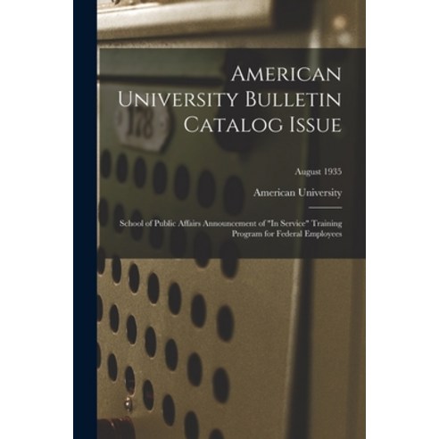 (영문도서) American University Bulletin Catalog Issue: School of Public Affairs Announcement of In Servi... Paperback, Hassell Street Press, English, 9781014790712