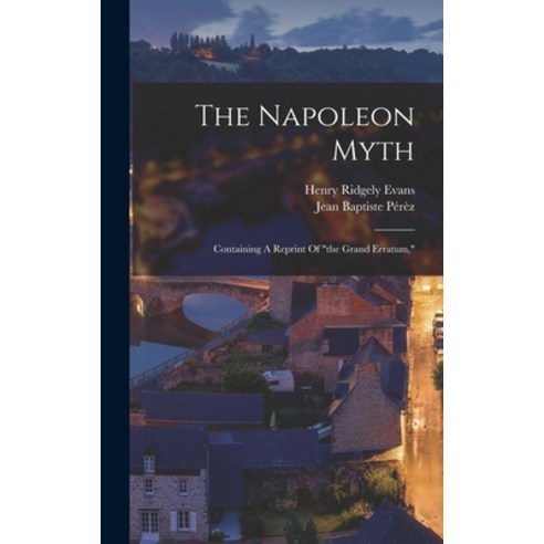 (영문도서) The Napoleon Myth: Containing A Reprint Of the Grand Erratum Hardcover, Legare Street Press, English, 9781018704784