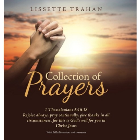 Collection of Prayers: 1 Thessalonians 5:16-18 Rejoice Always Pray Continually Give Thanks in All ... Hardcover, WestBow Press