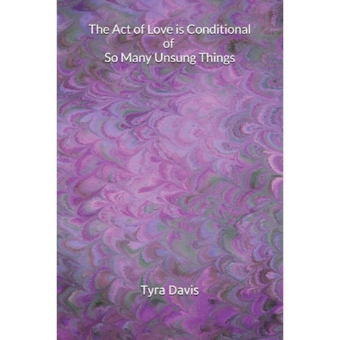 The Act of Love is Conditional of So Many Unsung Things Paperback, Independently Published, English, 9798577689070