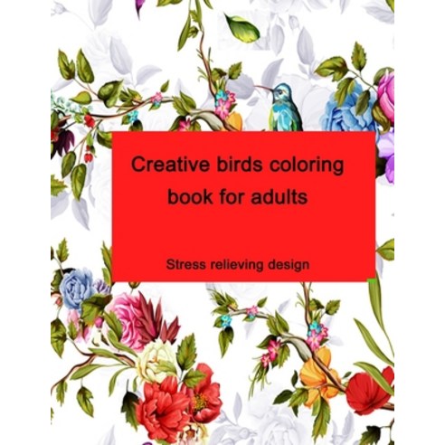 Creative birds coloring book for adults: Stress relieving design Paperback, Independently Published