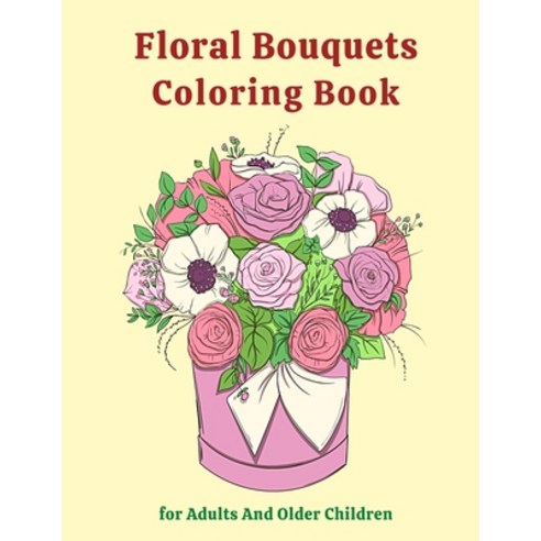 Floral Bouquets Coloring Book for Adults And Older Children: Simple And Beautiful Flowers Bouquets D... Paperback, Independently Published, English, 9798740415215