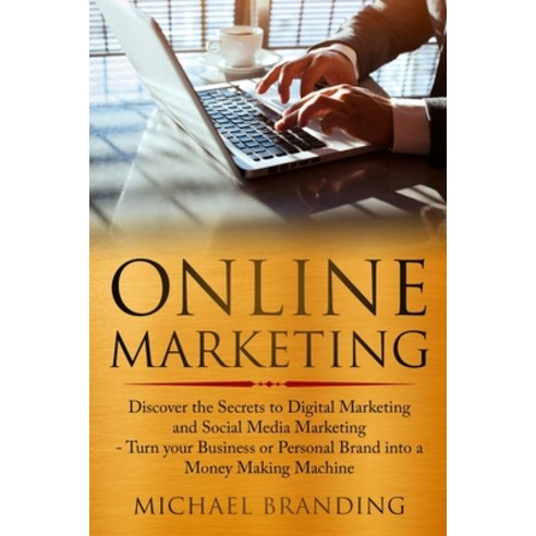Online Marketing: Discover the Secrets to Digital Marketing and Social Media Marketing - Turn your B... Paperback, My Publishing Empire Ltd, English, 9781801867375