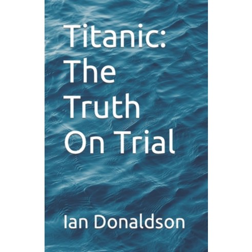 (영문도서) Titanic: The Truth On Trial Paperback, Independently Published, English, 9798390227244