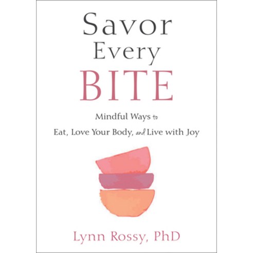 Savor Every Bite: Mindful Ways to Eat Love Your Body and Live with Joy Paperback, New Harbinger Publications