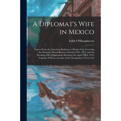 (영문도서) A Diplomat''s Wife in Mexico: Letters From the American Embassy at Mexico City Covering the D... Paperback, Legare Street Press, English, 9781016342889